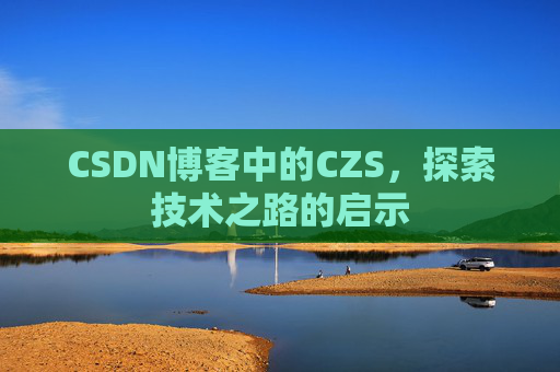 CSDN博客中的CZS，探索技术之路的启示